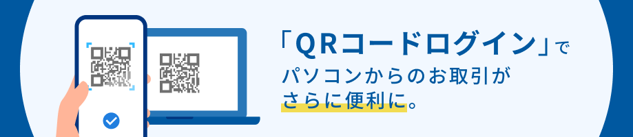 「QRコードログイン」でパソコンからのお取引が さらに便利に。
