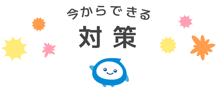 今からできる対策
